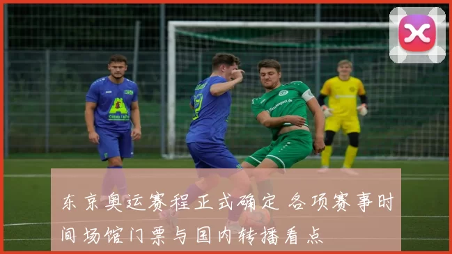 东京奥运赛程正式确定 各项赛事时间场馆门票与国内转播看点
