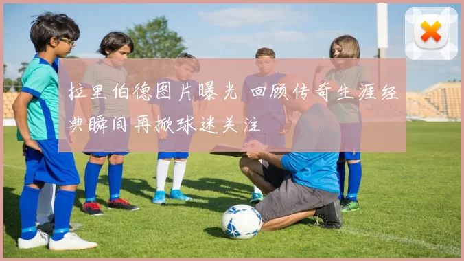 拉里伯德图片曝光 回顾传奇生涯经典瞬间再掀球迷关注