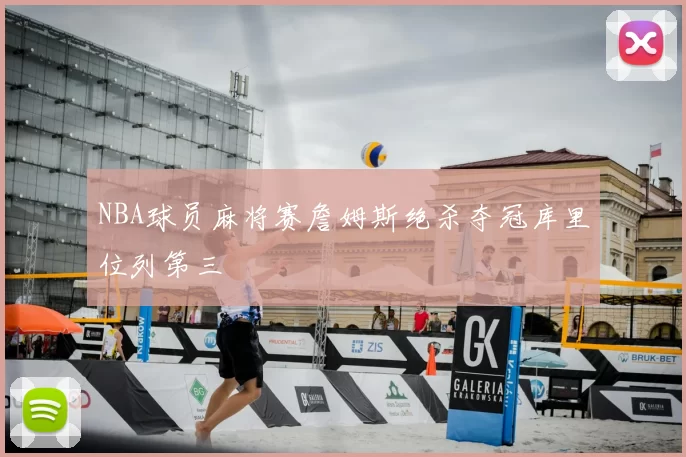 NBA球员麻将赛詹姆斯绝杀夺冠库里位列第三