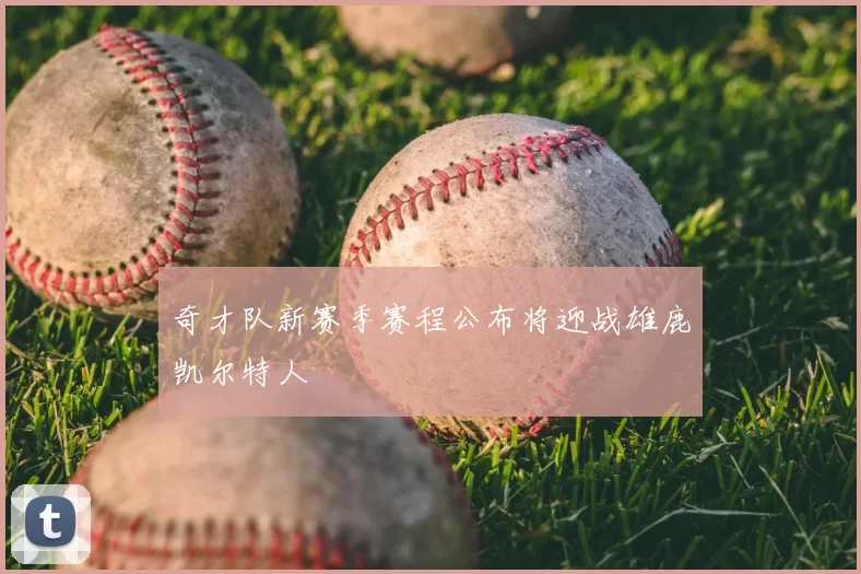 奇才队新赛季赛程公布将迎战雄鹿凯尔特人