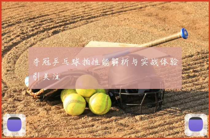 夺冠乒乓球拍性能解析与实战体验引关注