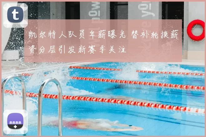 凯尔特人队员年薪曝光 替补轮换薪资分层引发新赛季关注