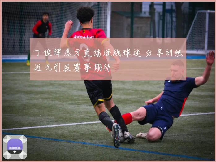 丁俊晖虎牙直播连线球迷 分享训练近况引发赛事期待