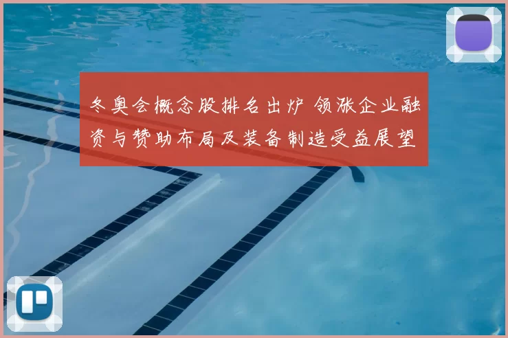 冬奥会概念股排名出炉 领涨企业融资与赞助布局及装备制造受益展望